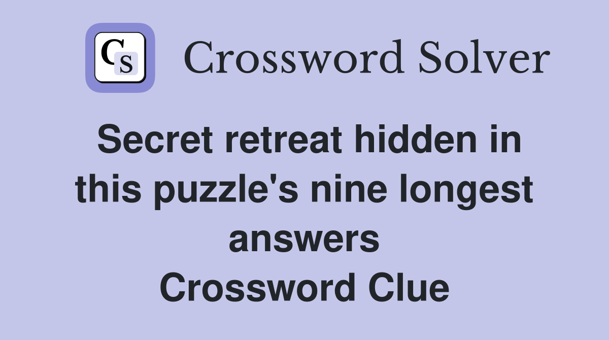 Secret retreat hidden in this puzzle's nine longest answers Crossword Clue