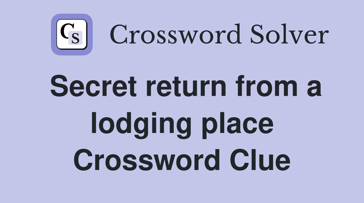 Secret return from a lodging place Crossword Clue