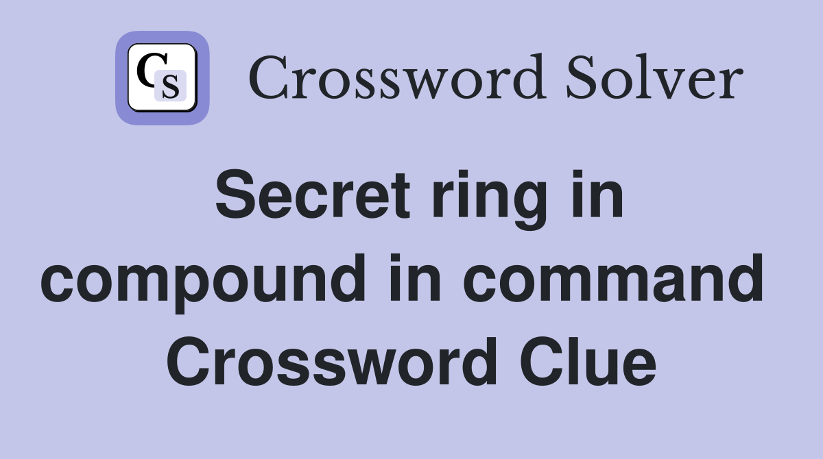 Secret ring in compound in command  Crossword Clue