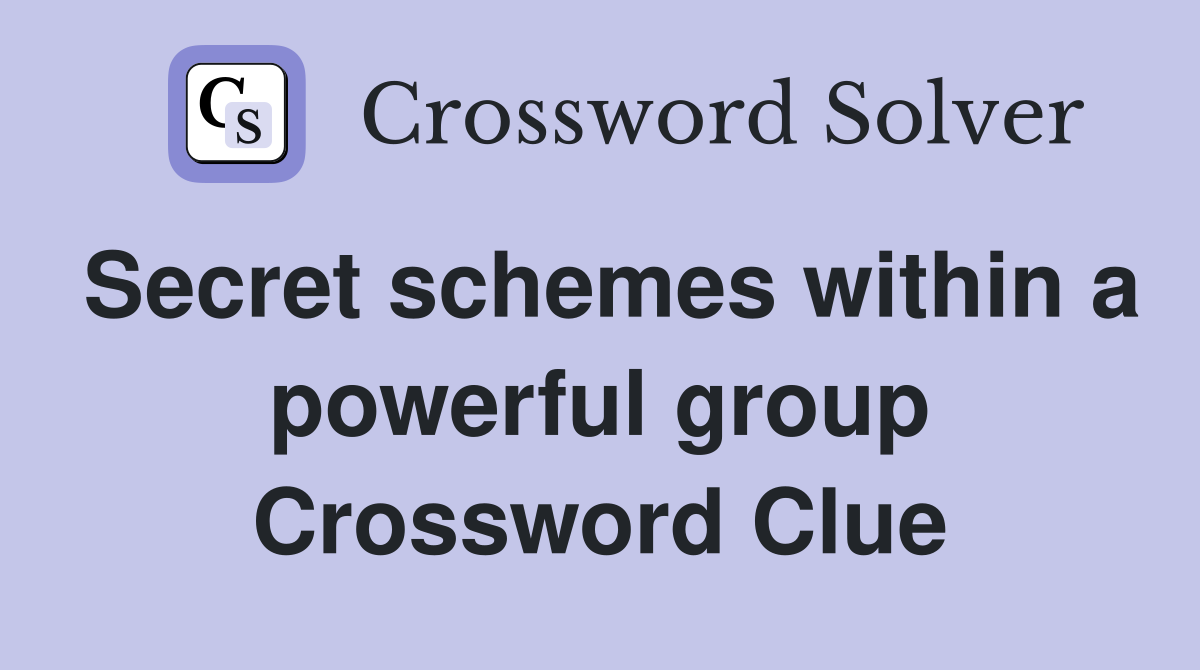 Secret schemes within a powerful group Crossword Clue