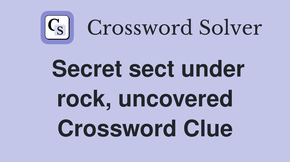 Secret sect under rock, uncovered Crossword Clue