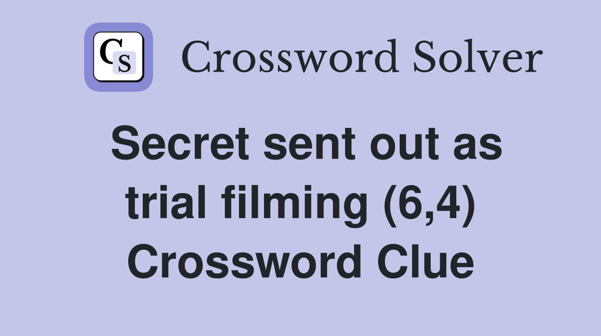 Secret sent out as trial filming (6,4) Crossword Clue