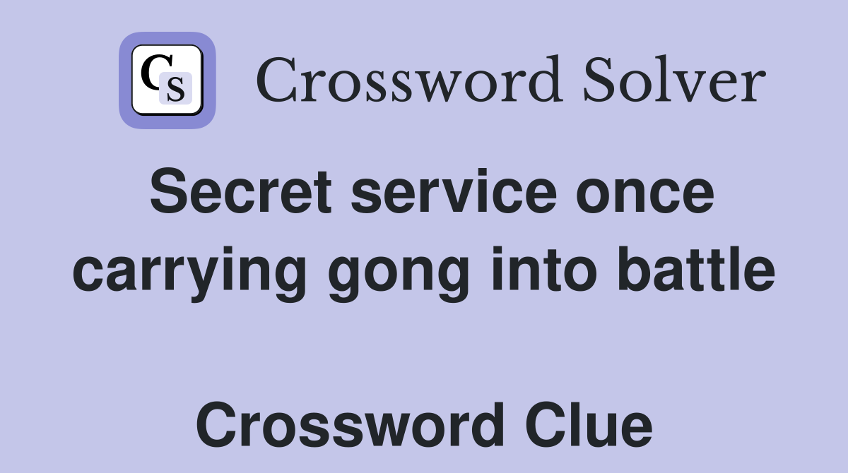 Secret service once carrying gong into battle  Crossword Clue