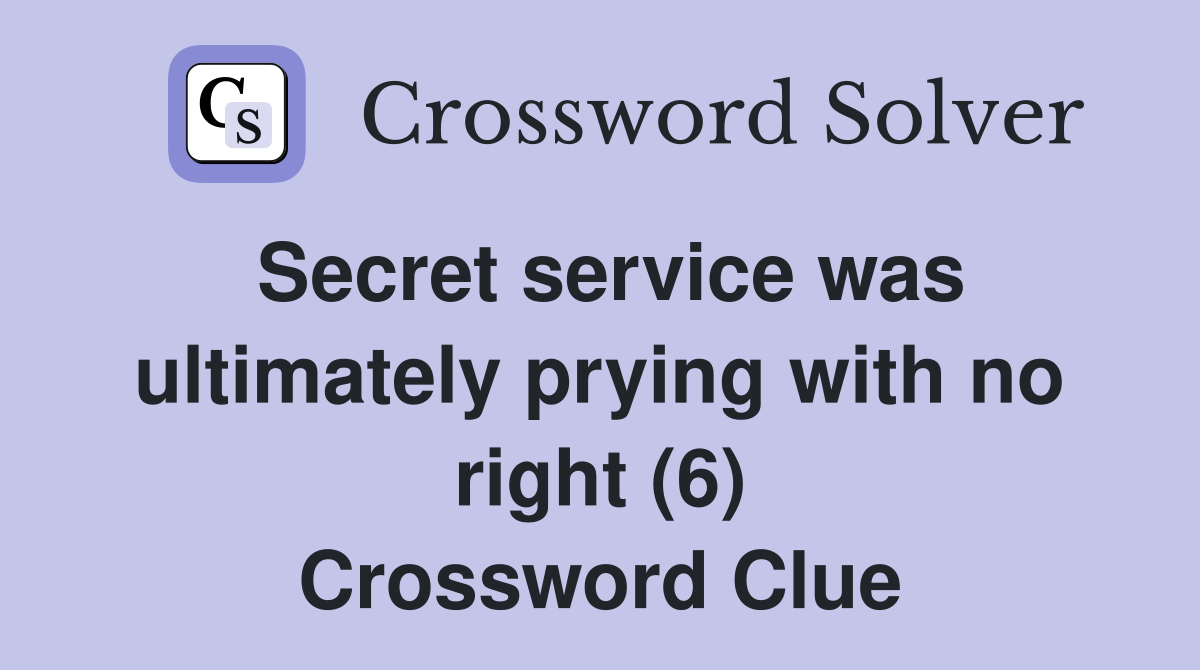 Secret service was ultimately prying with no right (6) Crossword Clue
