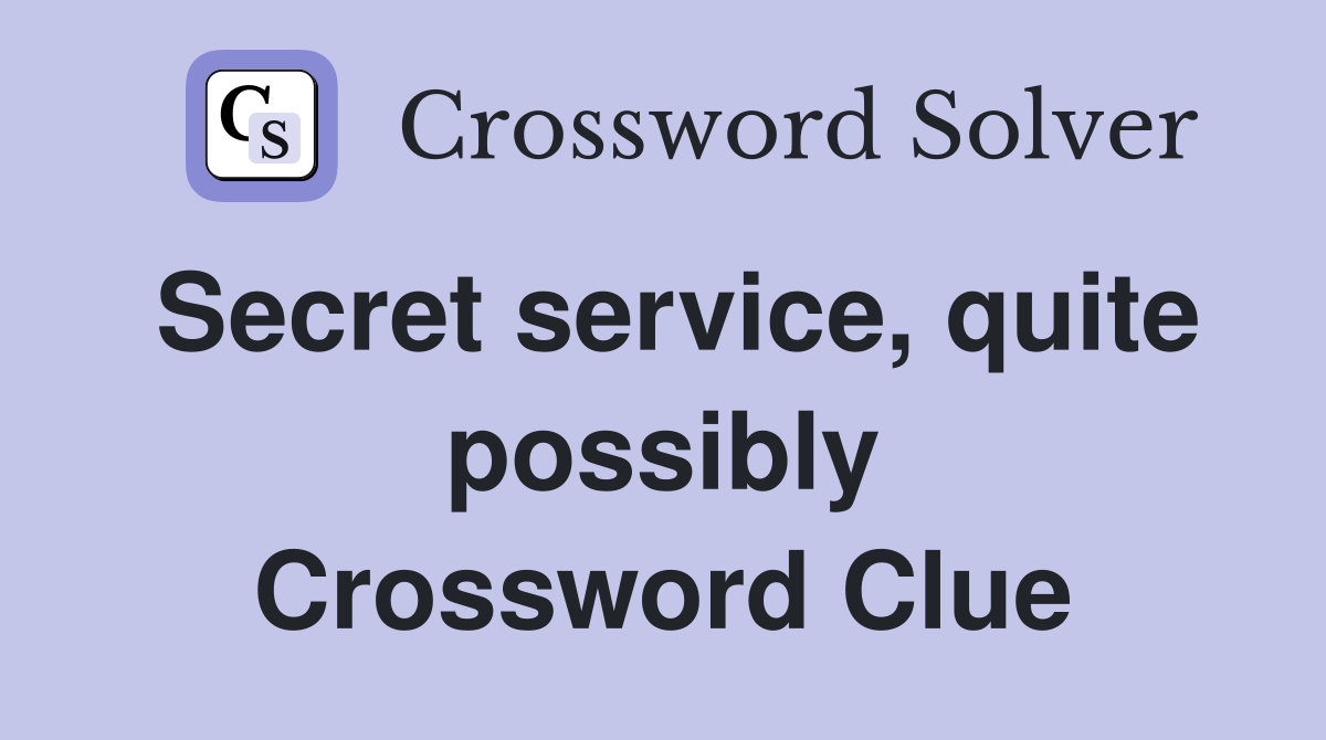 Secret service, quite possibly Crossword Clue