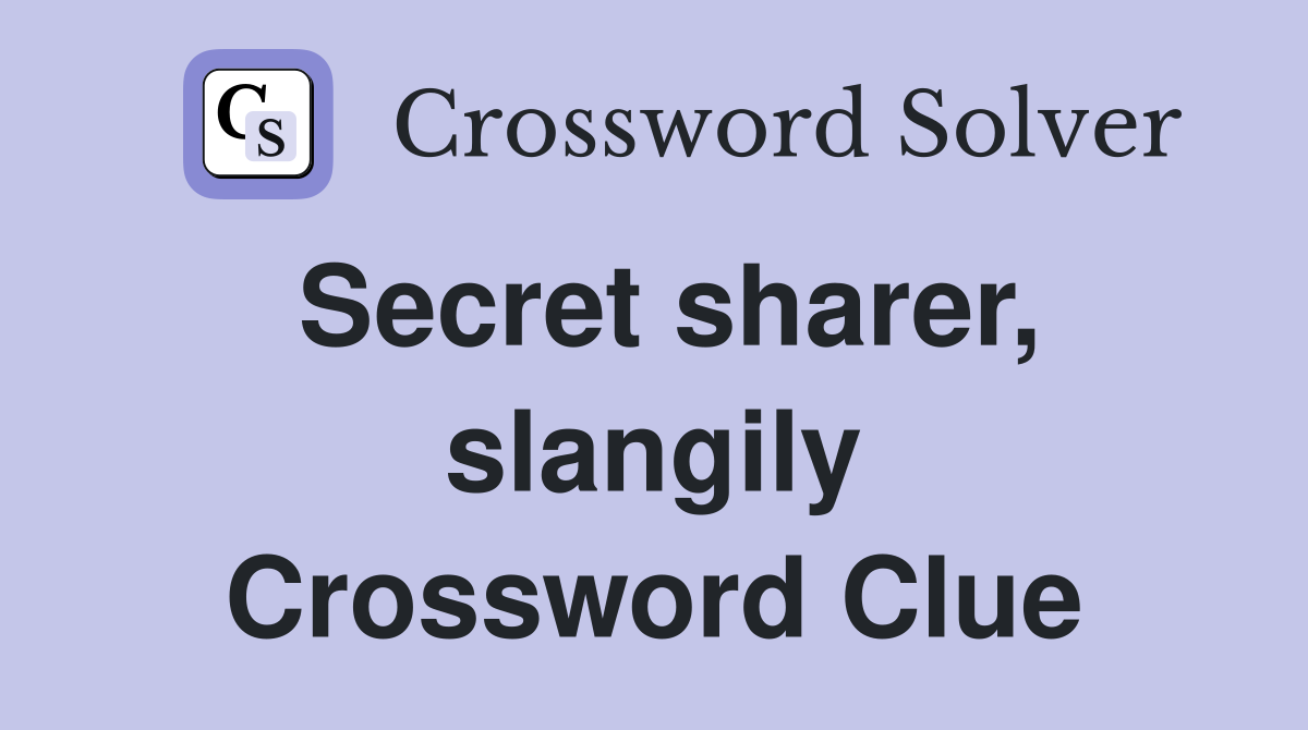 Secret sharer, slangily Crossword Clue