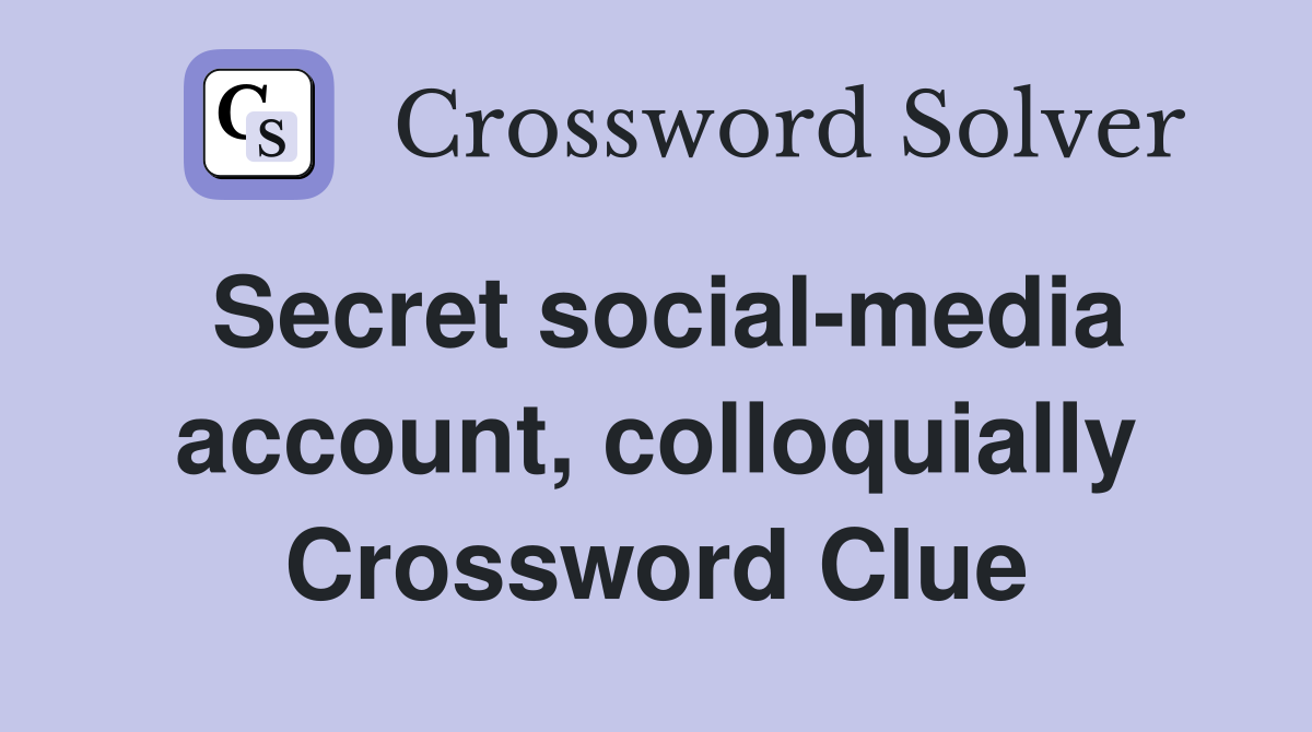 Secret social-media account, colloquially Crossword Clue