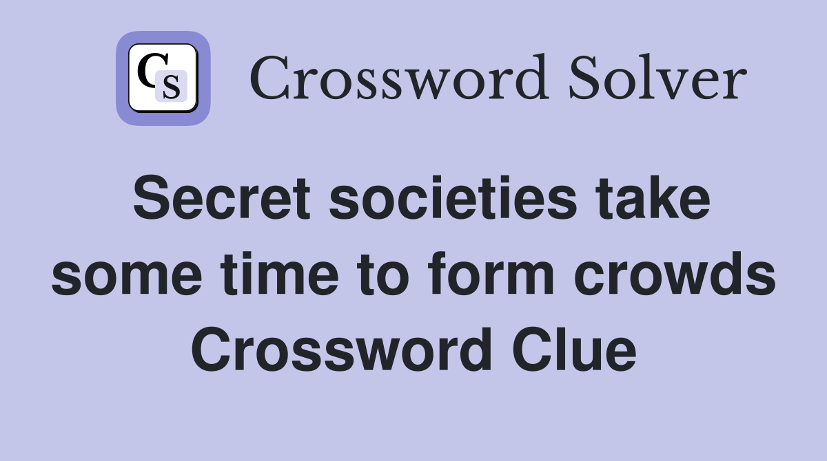 Secret societies take some time to form crowds Crossword Clue