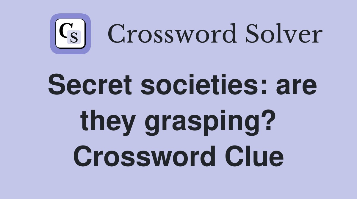 Secret societies: are they grasping? Crossword Clue