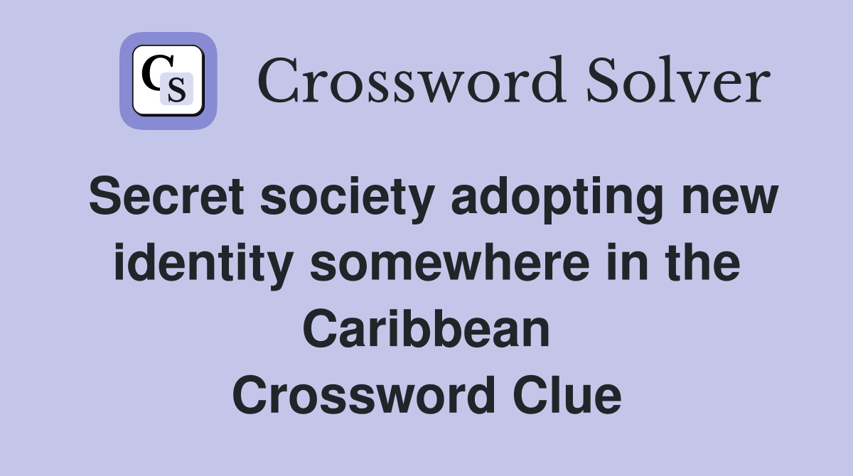 Secret society adopting new identity somewhere in the Caribbean Crossword Clue