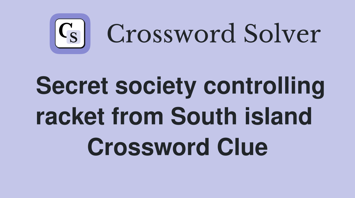 Secret society controlling racket from South island  Crossword Clue