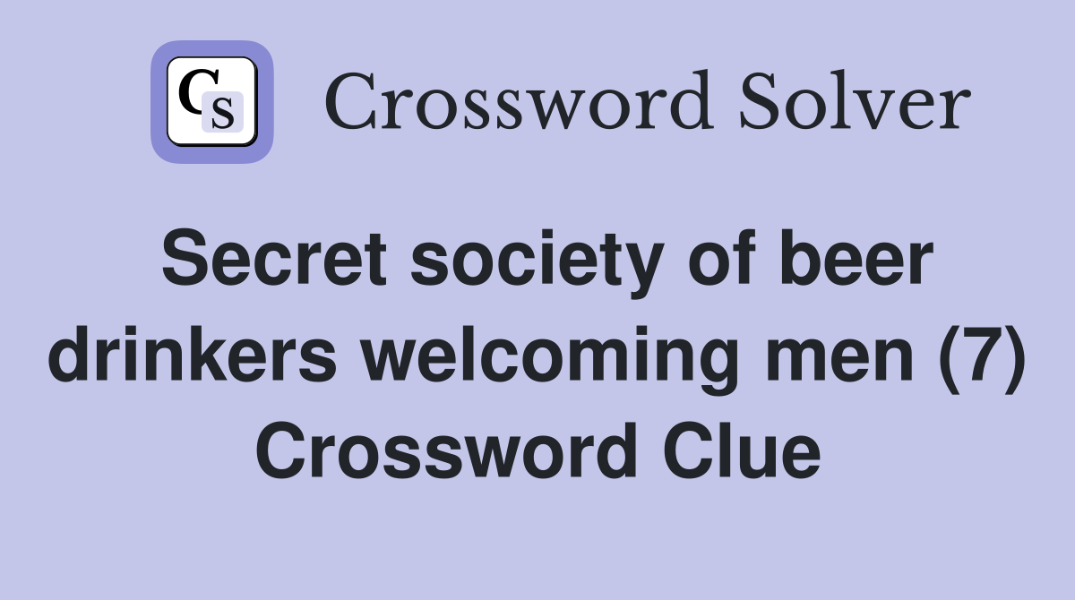 Secret society of beer drinkers welcoming men (7) Crossword Clue