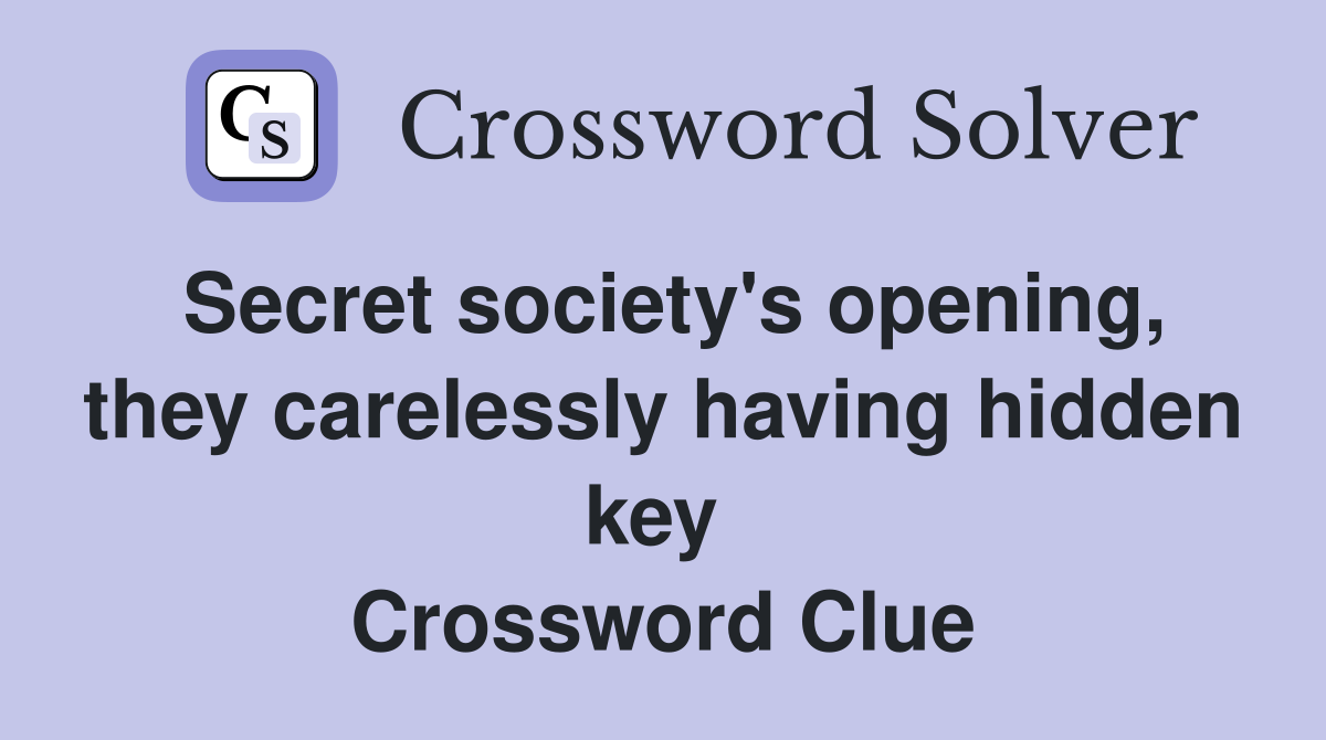 Secret society's opening, they carelessly having hidden key  Crossword Clue