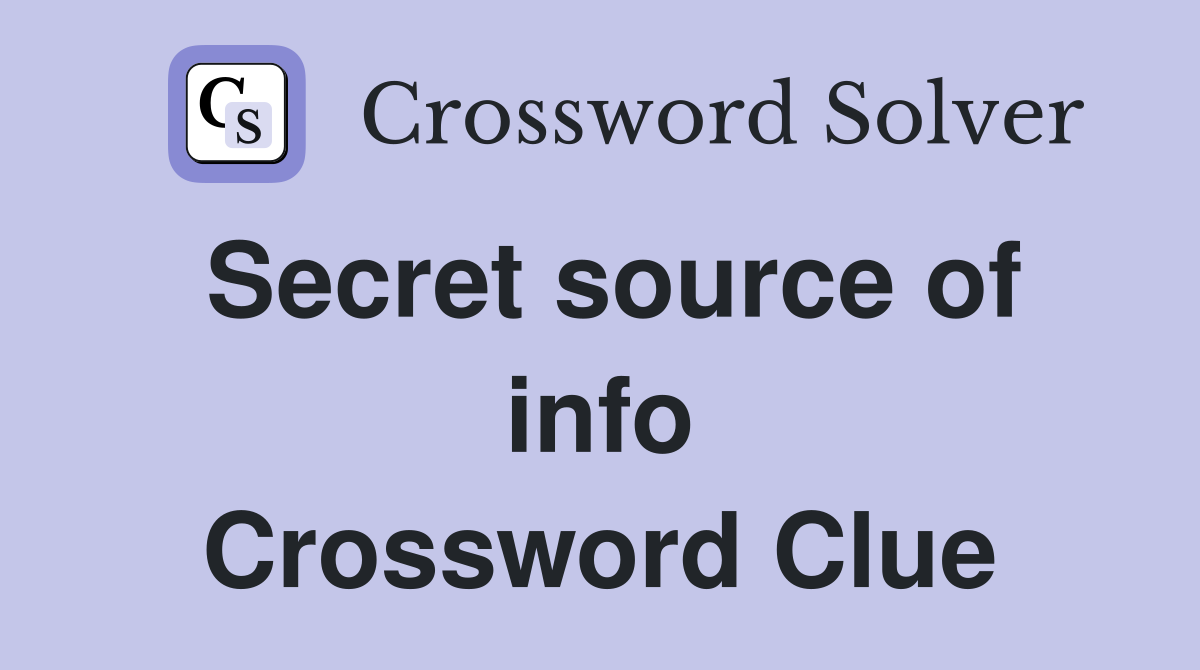 Secret source of info Crossword Clue