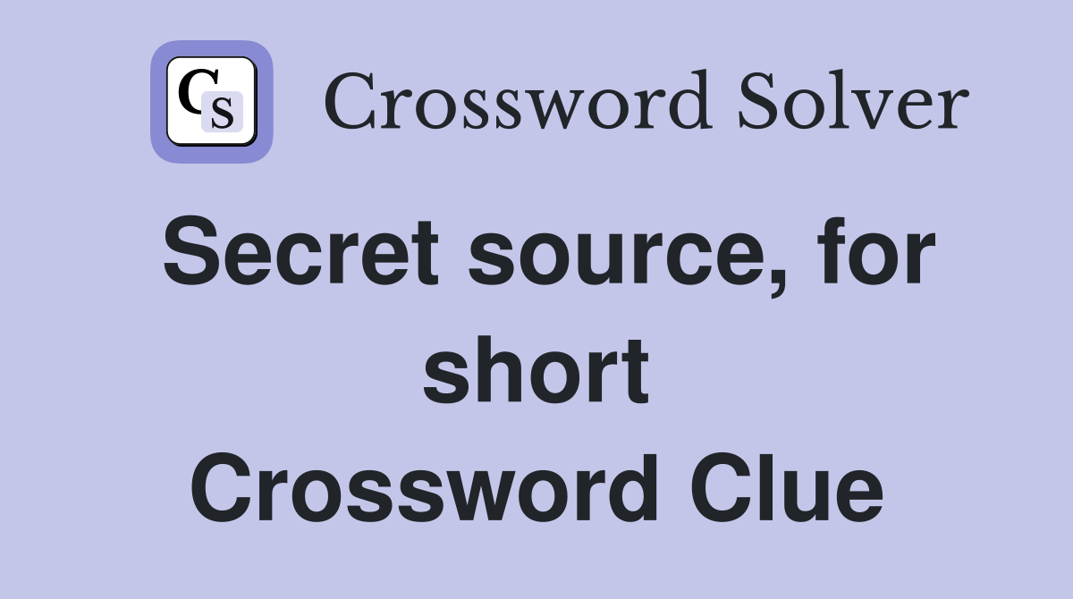 Secret source, for short Crossword Clue