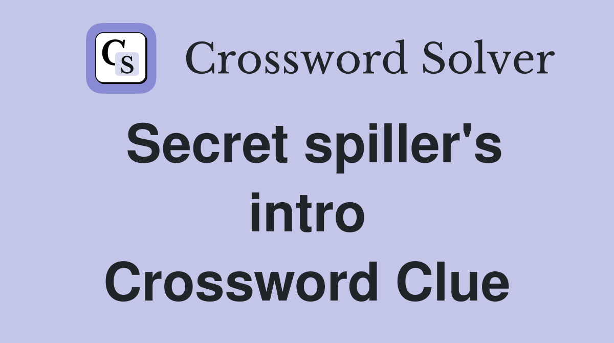 Secret spiller's intro Crossword Clue