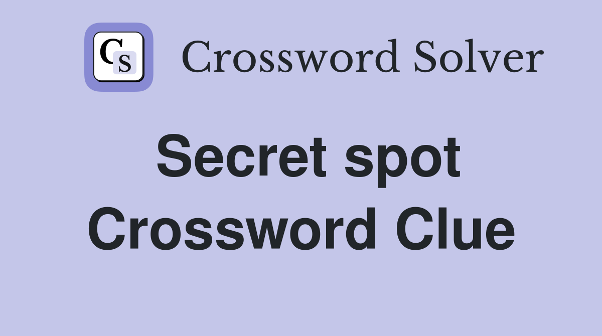 Secret spot Crossword Clue