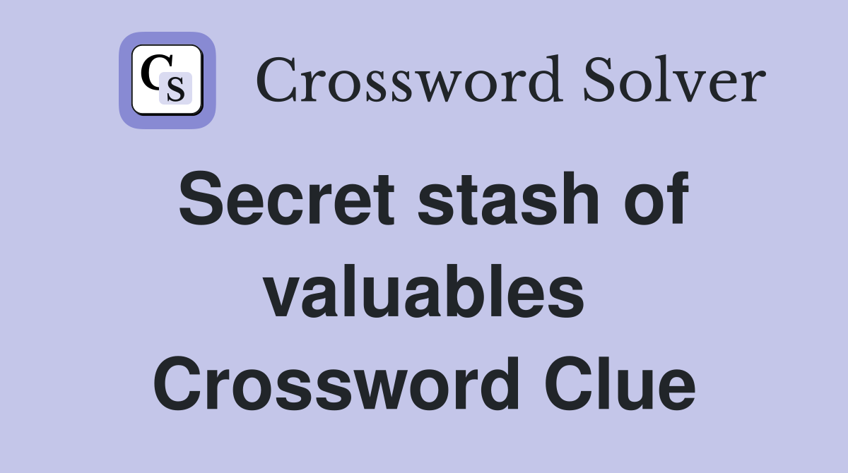 Secret stash of valuables Crossword Clue