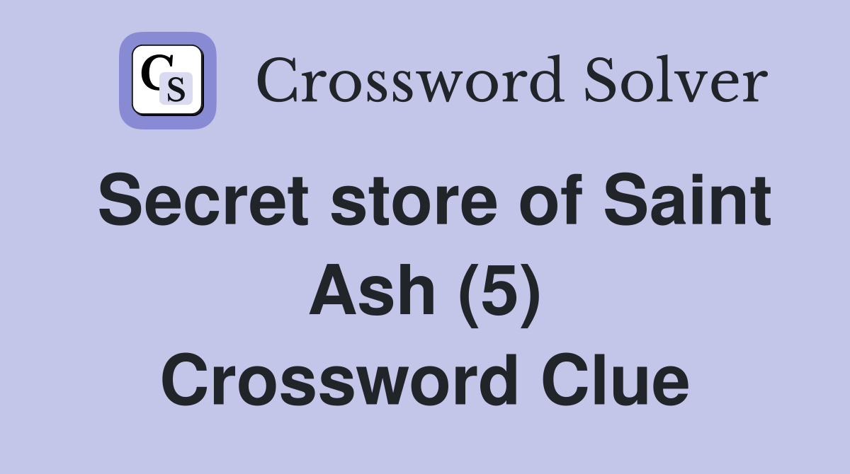 Secret store of Saint Ash (5) Crossword Clue