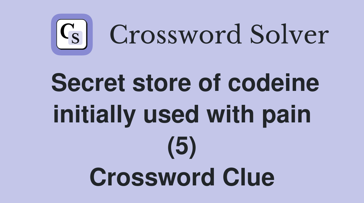 Secret store of codeine initially used with pain (5) Crossword Clue