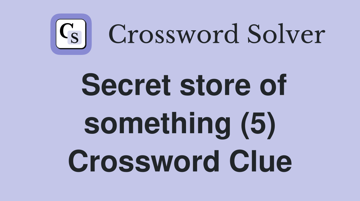Secret store of something (5) Crossword Clue