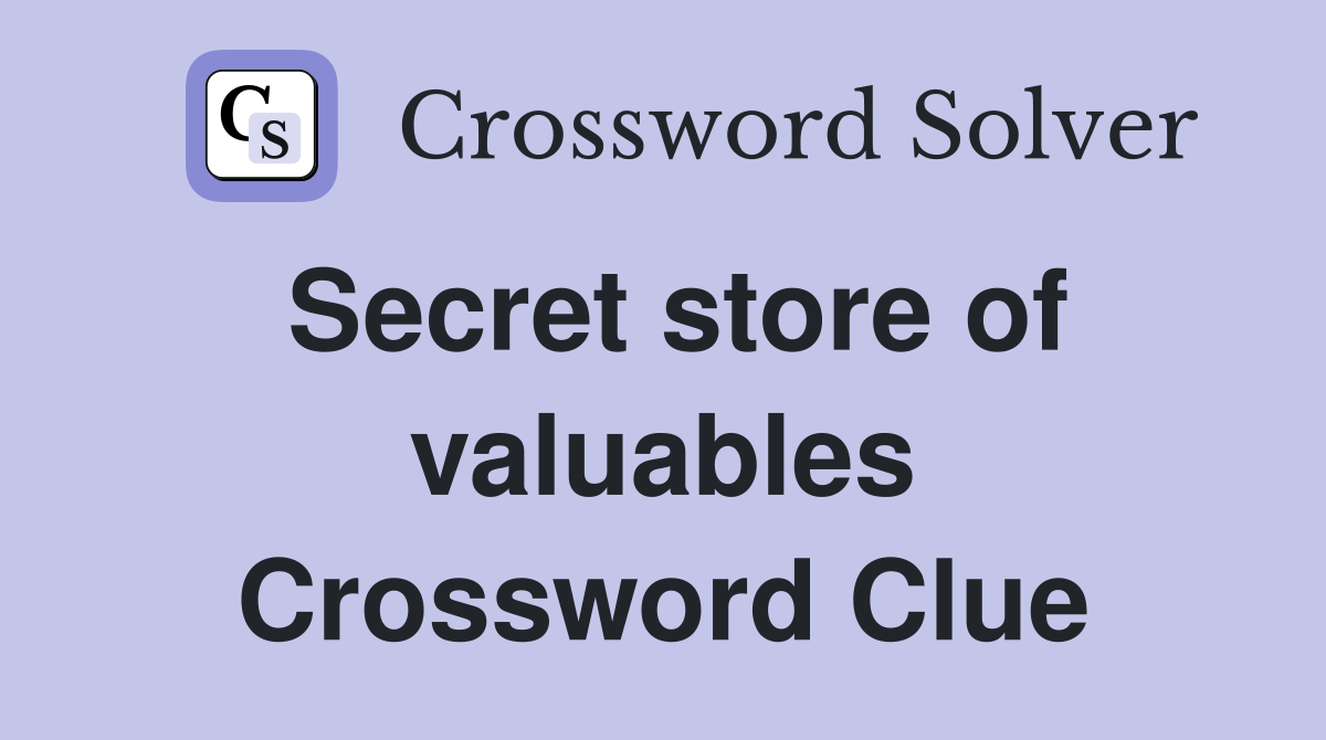Secret store of valuables Crossword Clue