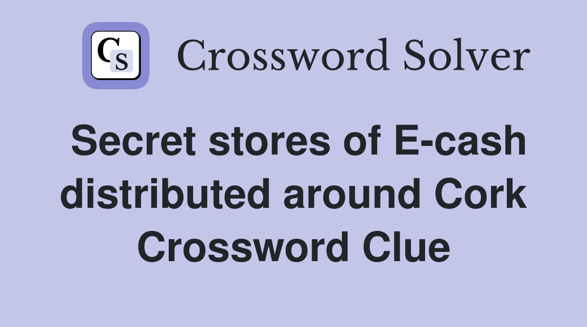 Secret stores of E-cash distributed around Cork Crossword Clue