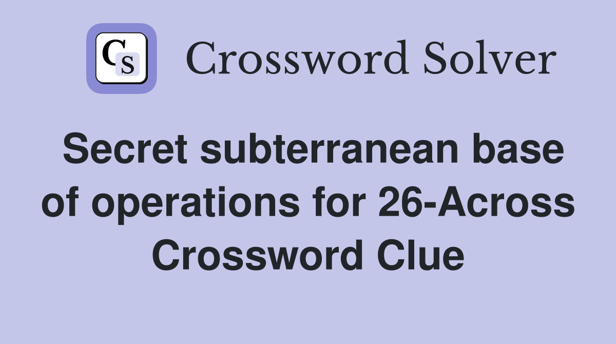 Secret subterranean base of operations for 26-Across Crossword Clue