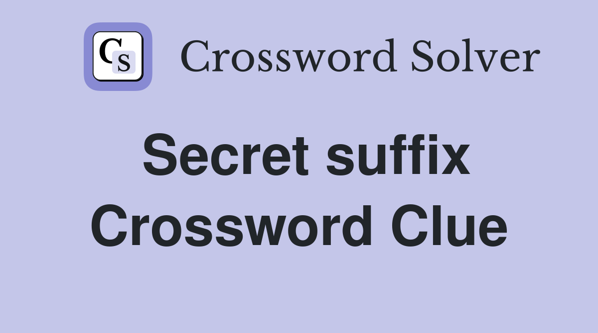 Secret suffix Crossword Clue