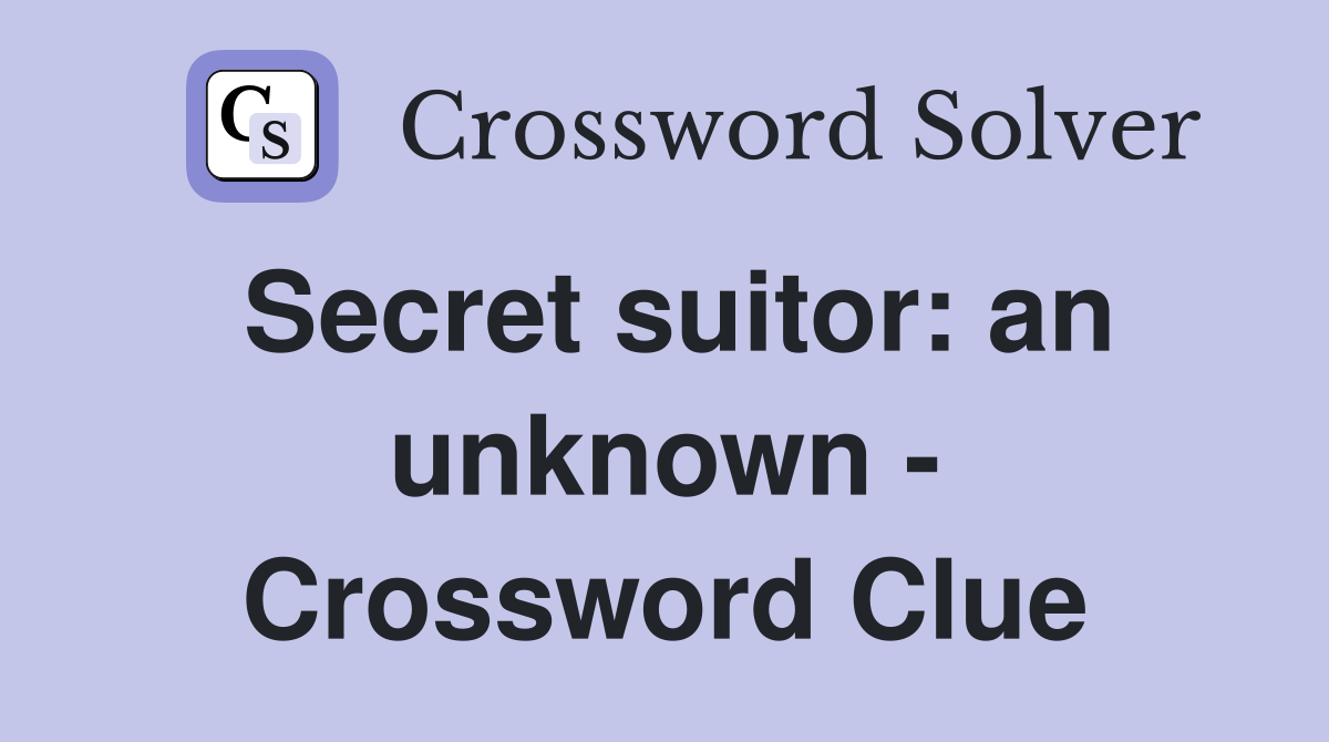 Secret suitor: an unknown - Crossword Clue