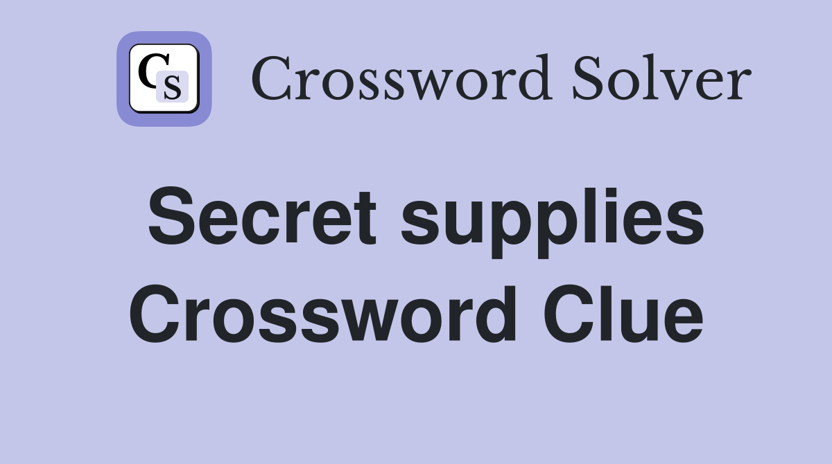 Secret supplies Crossword Clue