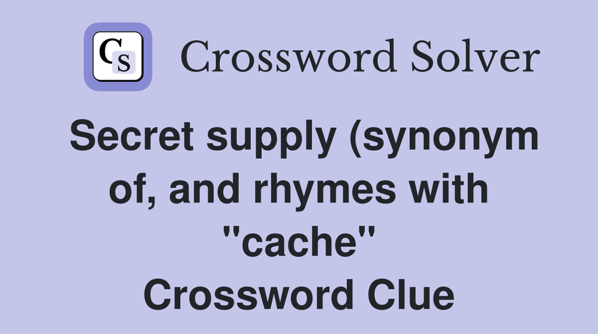 Secret supply (synonym of and rhymes with quot cache quot ) Crossword Clue Secret supply (synonym of and rhymes with quot cache quot ) Crossword Clue