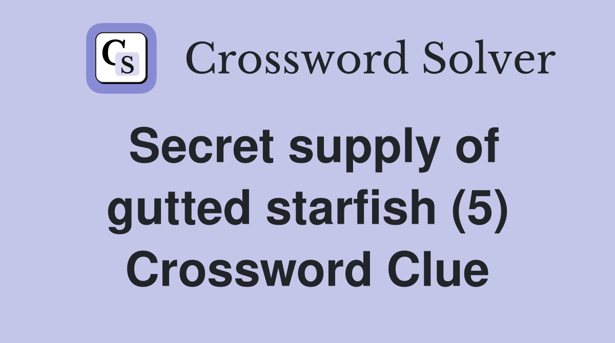 Secret supply of gutted starfish (5) Crossword Clue