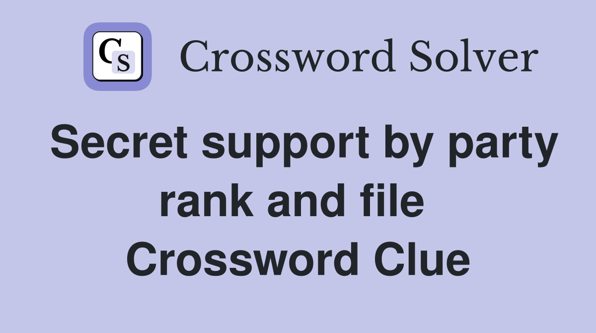 Secret support by party rank and file  Crossword Clue