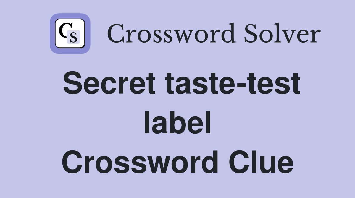 Secret taste-test label Crossword Clue