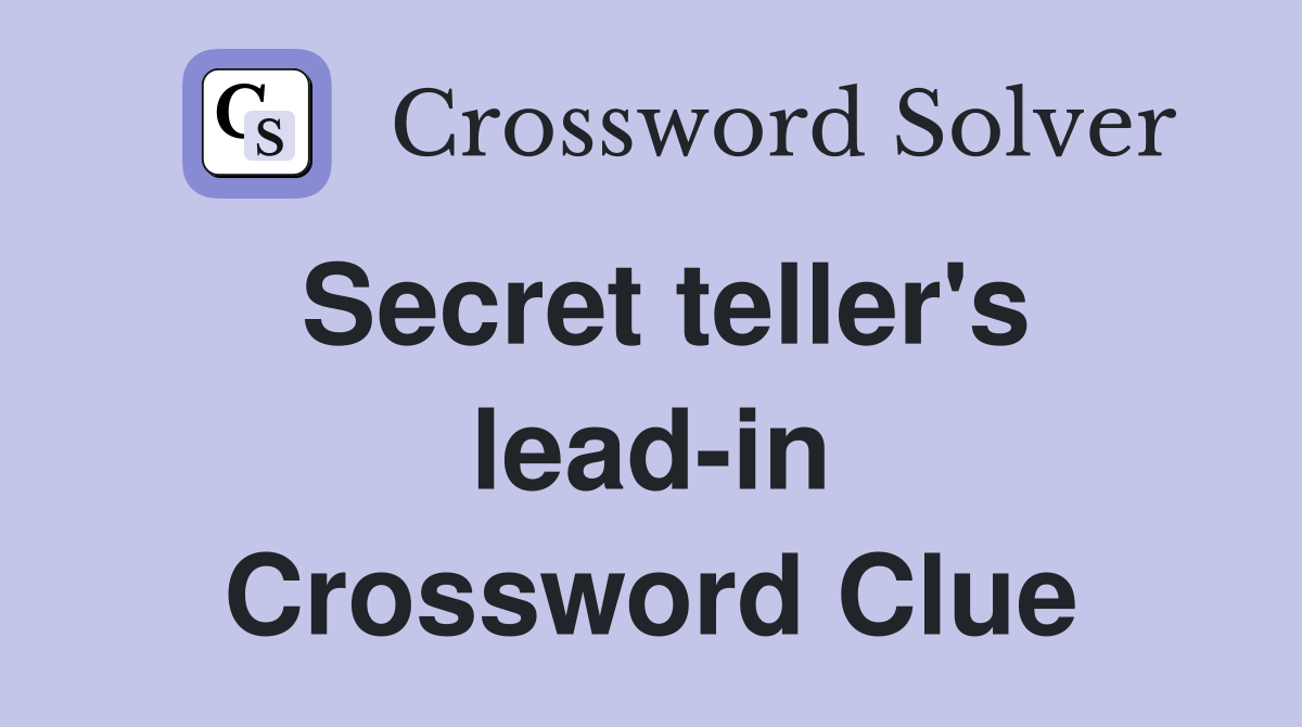 Secret teller's lead-in Crossword Clue