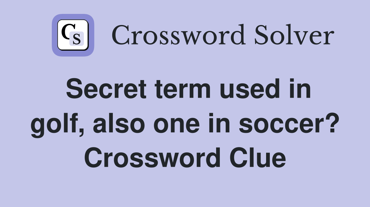 Secret term used in golf, also one in soccer? Crossword Clue