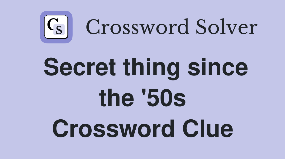 Secret thing since the '50s Crossword Clue