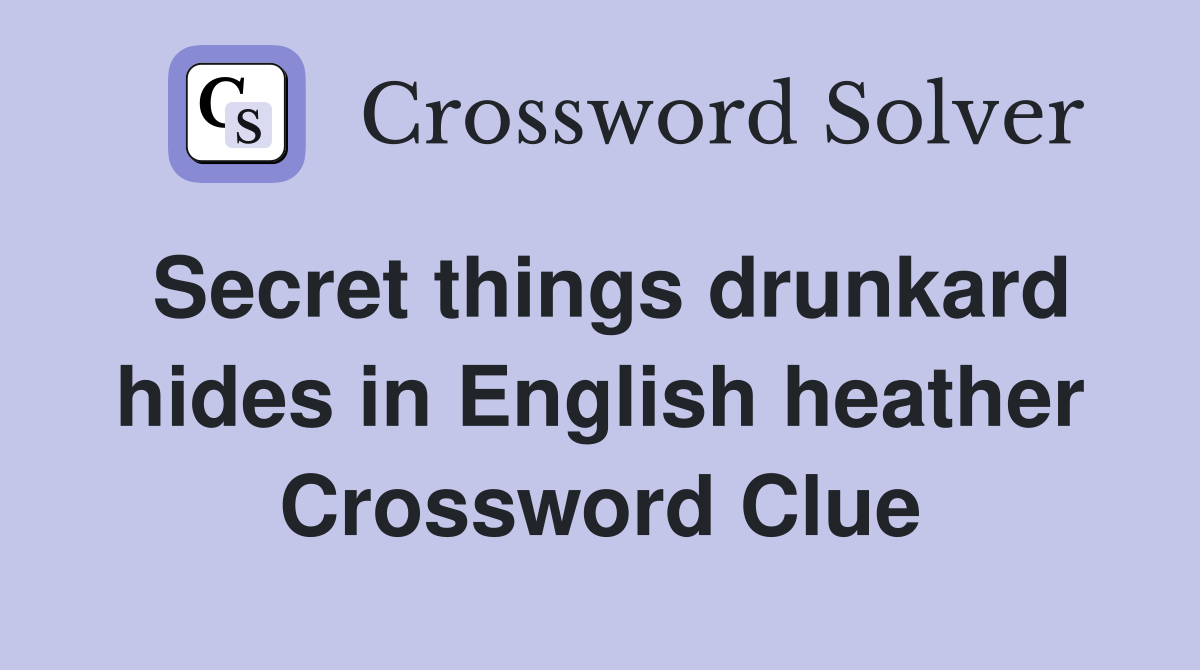 Secret things drunkard hides in English heather Crossword Clue