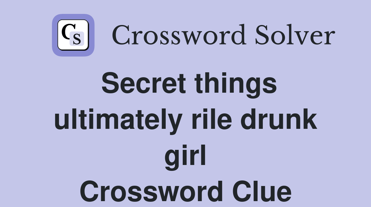 Secret things ultimately rile drunk girl Crossword Clue