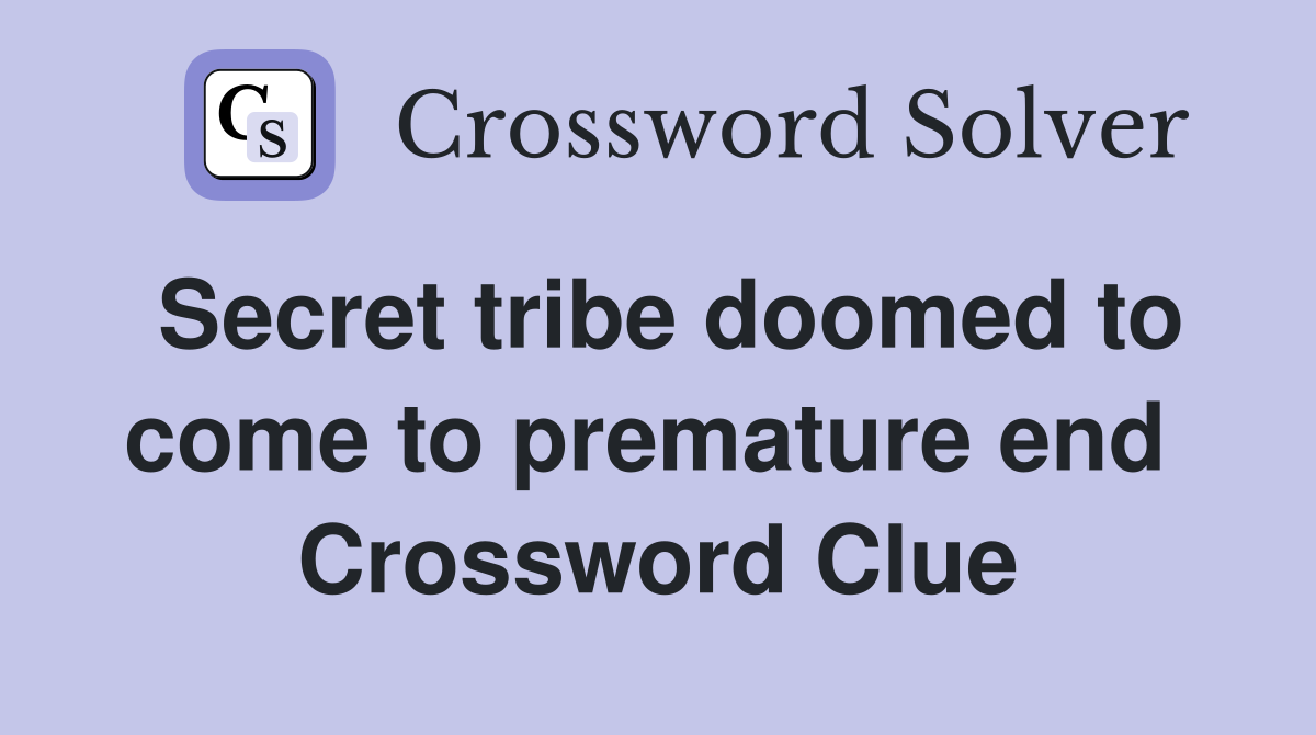 Secret tribe doomed to come to premature end  Crossword Clue