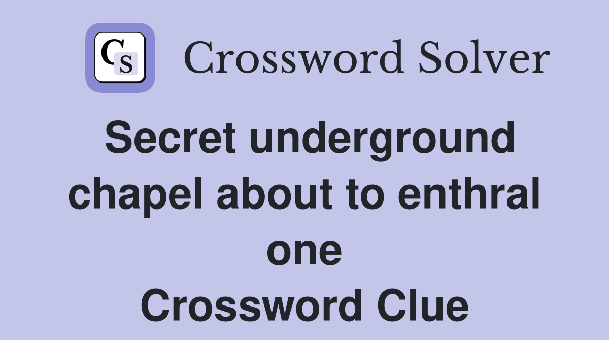 Secret underground chapel about to enthral one Crossword Clue