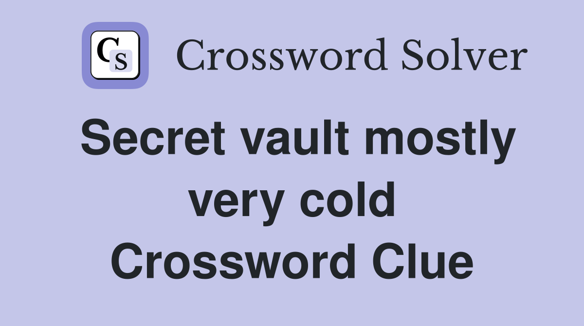Secret vault mostly very cold Crossword Clue