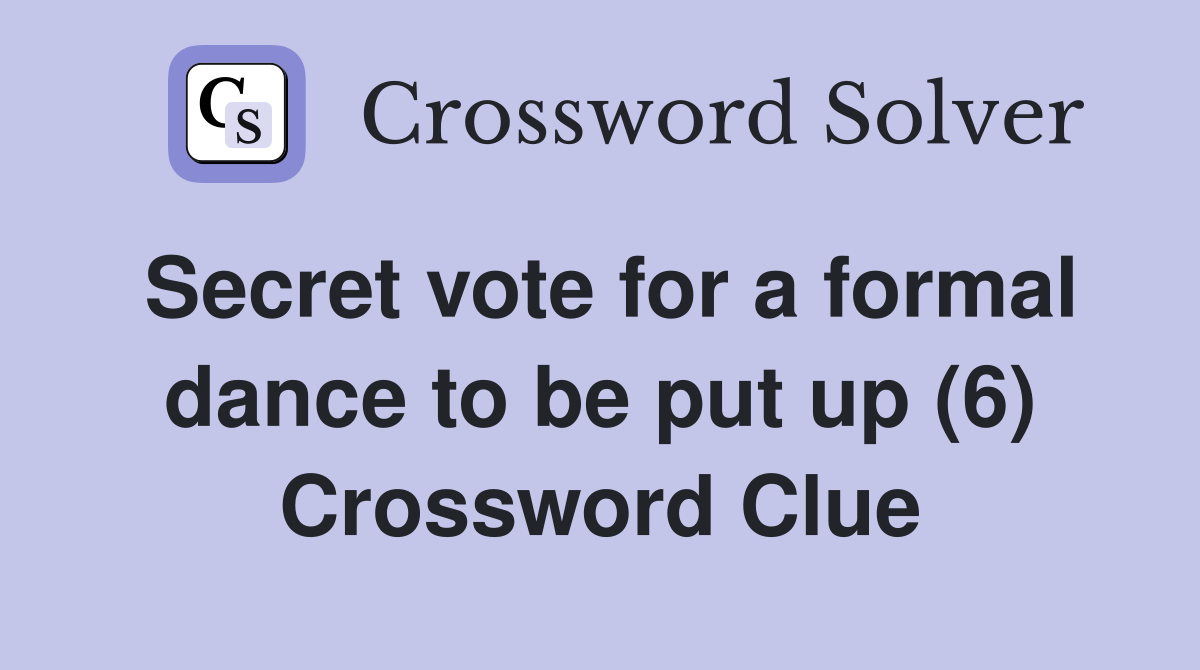Secret vote for a formal dance to be put up (6) Crossword Clue