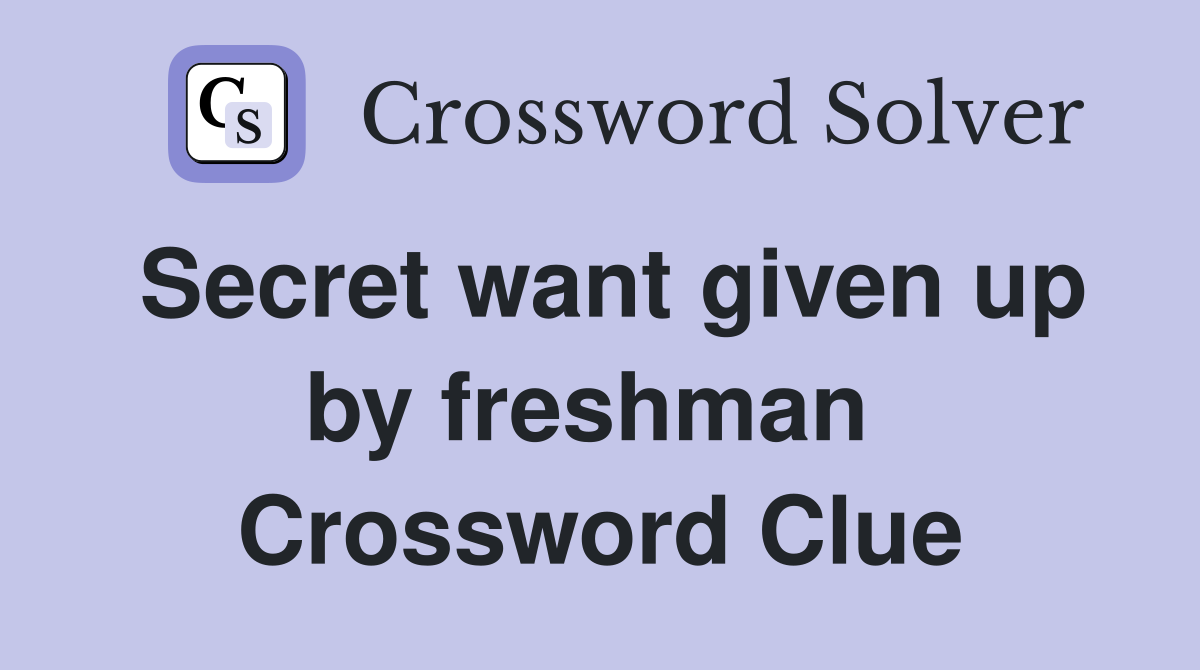 Secret want given up by freshman  Crossword Clue