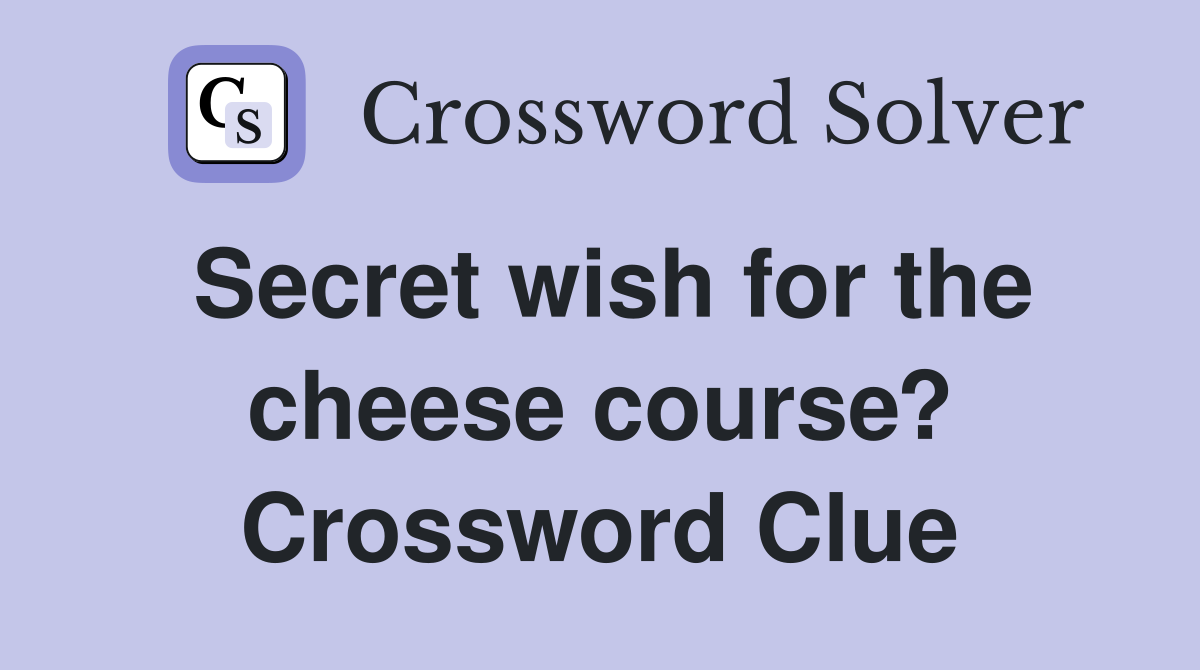 Secret wish for the cheese course? Crossword Clue
