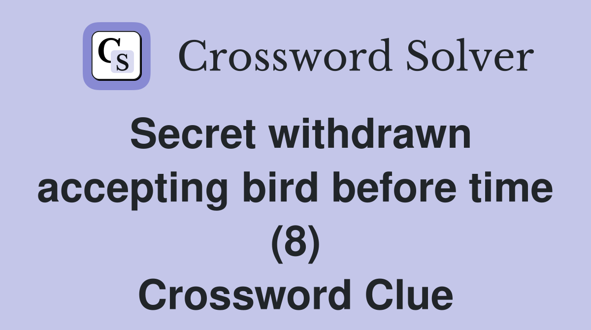 Secret withdrawn accepting bird before time (8) Crossword Clue