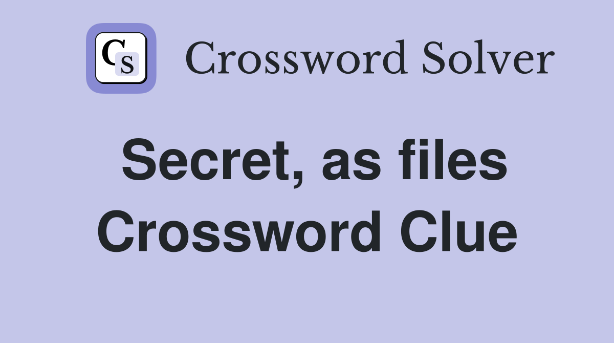 Secret, as files Crossword Clue