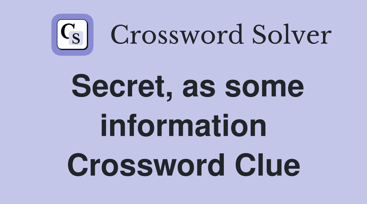 Secret, as some information Crossword Clue