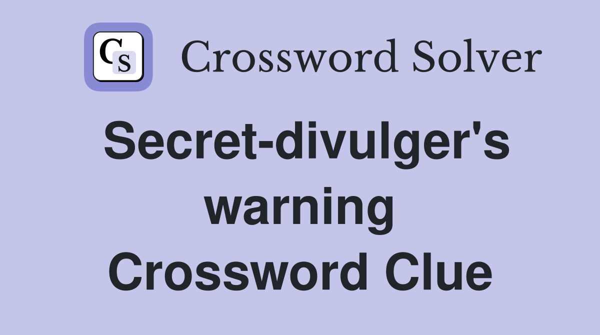 Secret-divulger's warning Crossword Clue